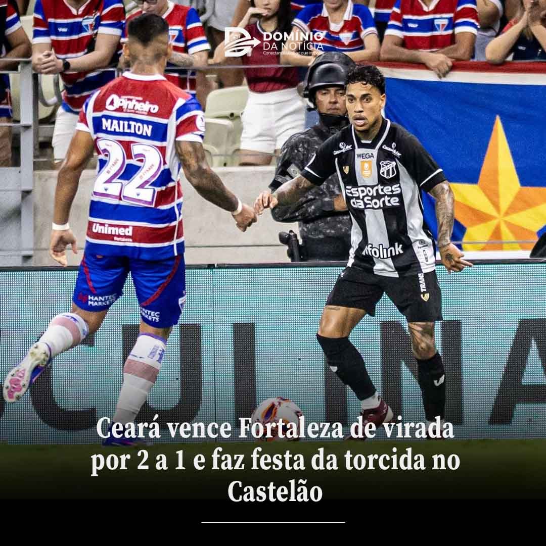 Ceará vence Fortaleza de virada por 2 a 1 e faz festa da torcida no Castelão